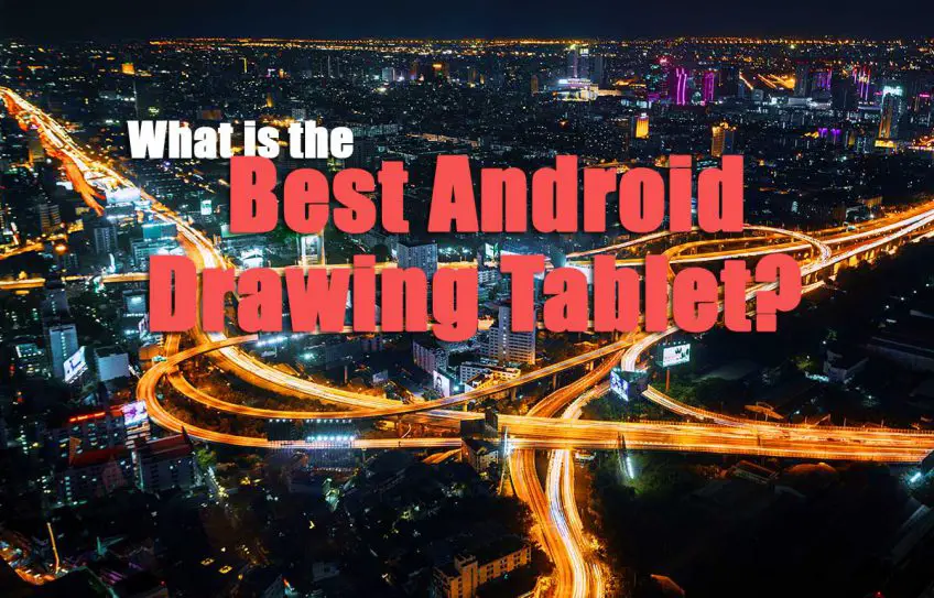 What is the Best Android Tablet for Drawing in 2022?