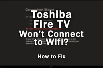 Toshiba Fire TV Not Connecting to Wifi? Quick Fixes…