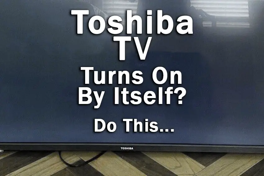 toshiba tv turns on by itself