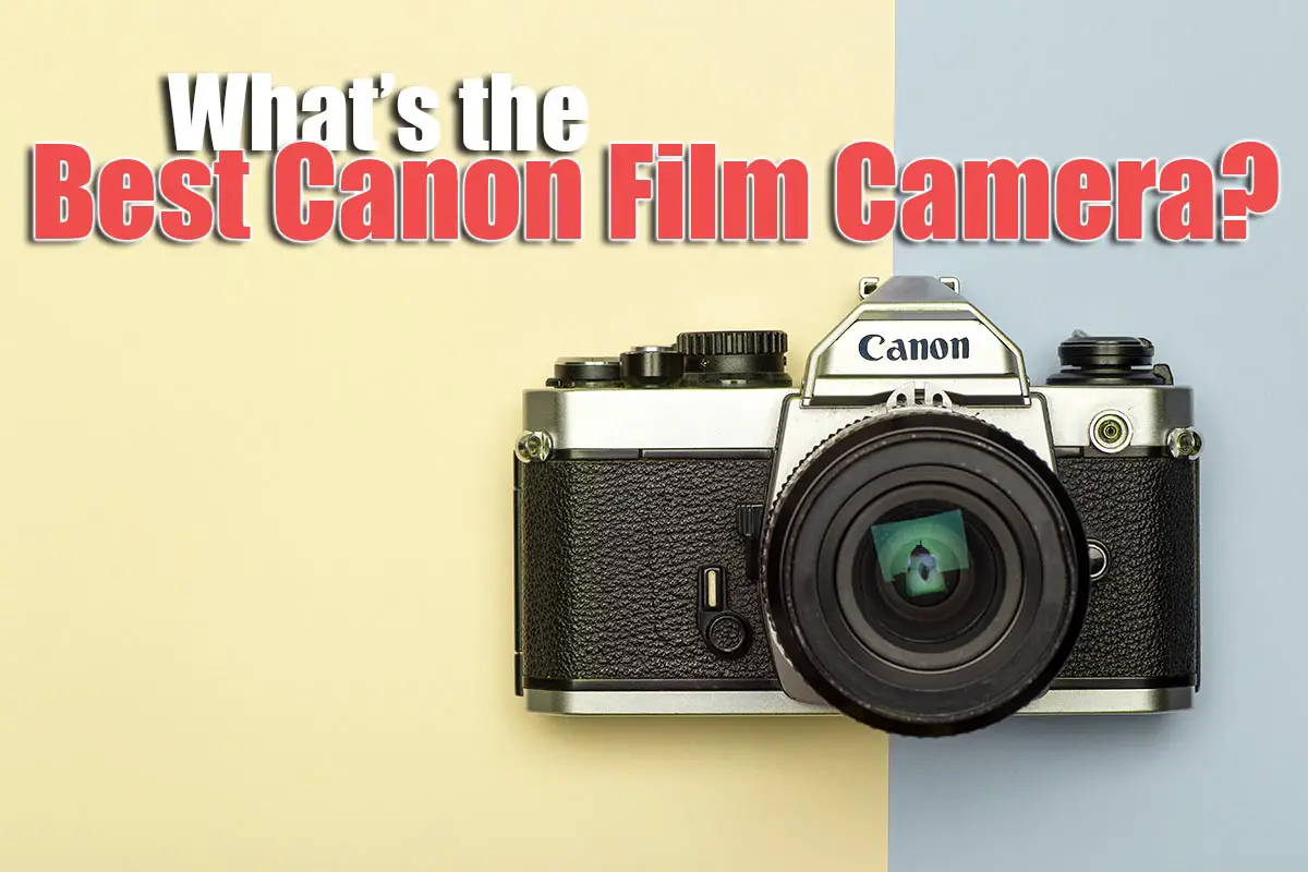 What's the Best Canon Film Camera in 2023? - Lapse of the Shutter