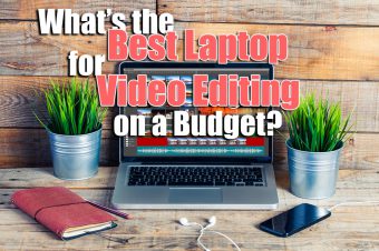 What’s the Best Laptop for Video Editing on a Budget 2022?