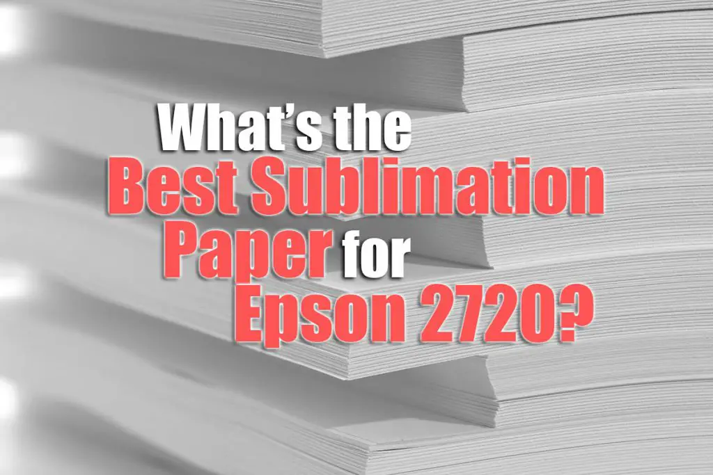 best sublimation paper for epson 2720