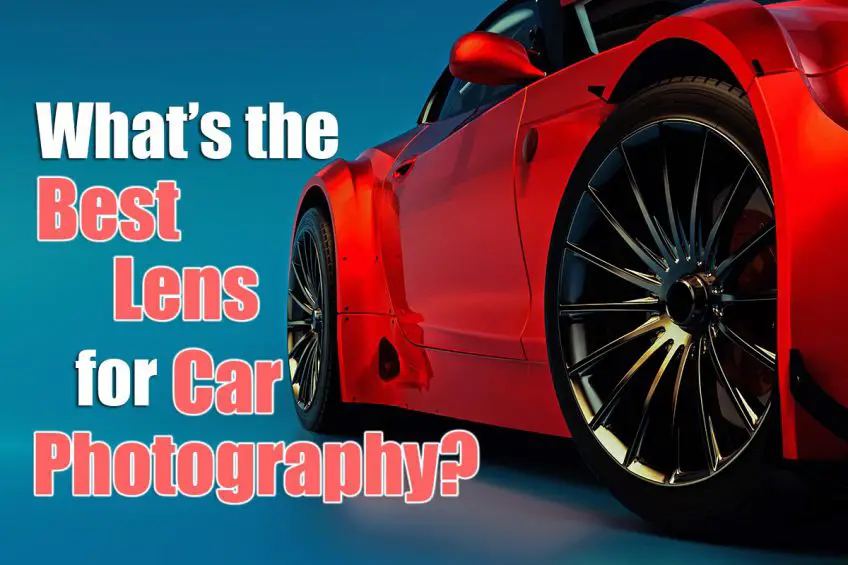 What’s the Best Lens for Car Photography in 2023?