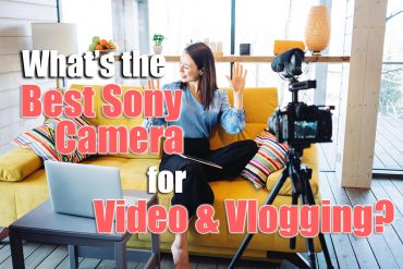 What’s the Best Sony Camera for Video? [2022]