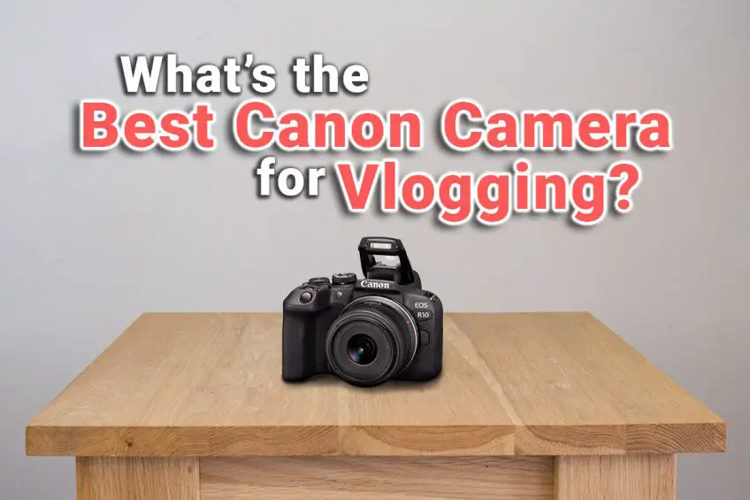 What’s the Best Canon Camera for Vlogging 2022?