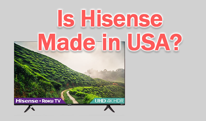 is hisense made in usa
