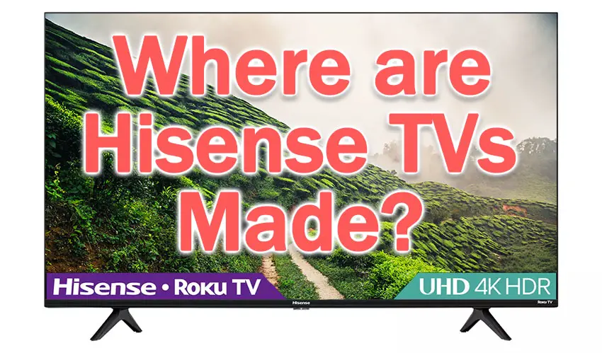 where are hisense tvs made